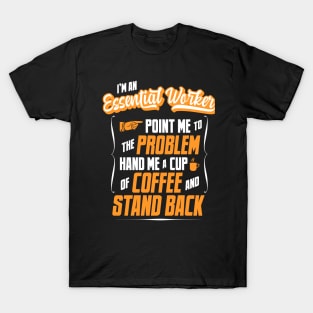 I'm An Essential Worker - Hand Me A Coffee And Stand Back T-Shirt